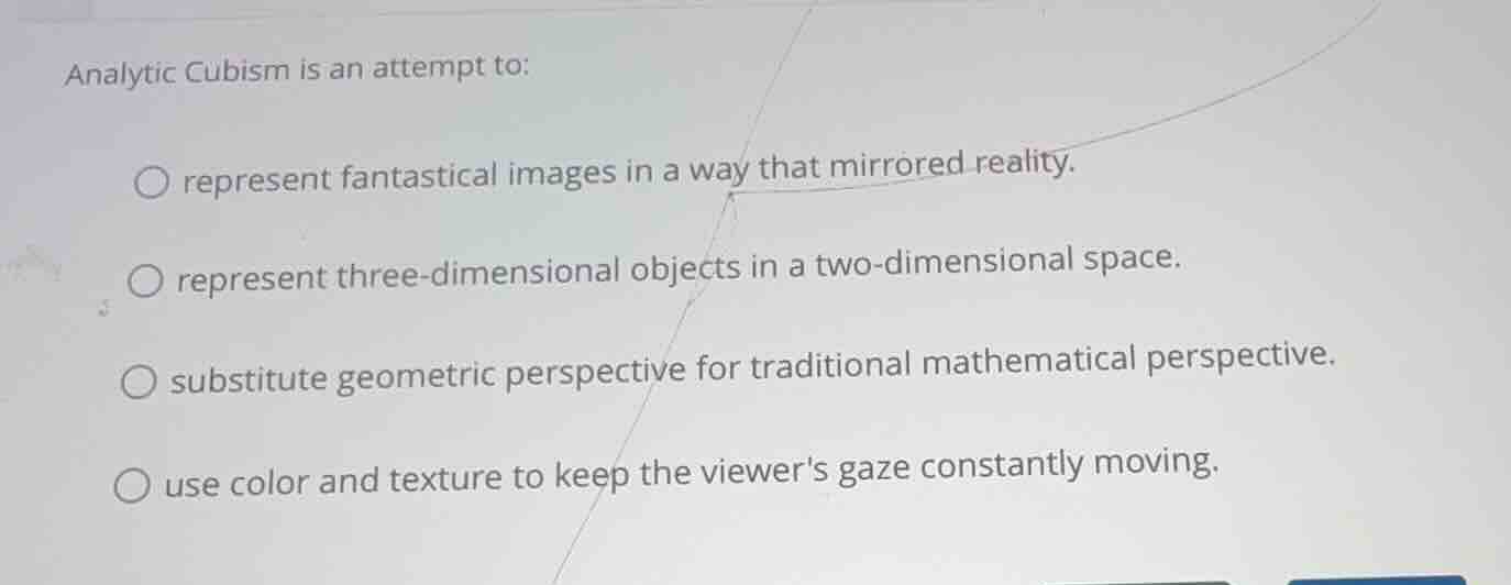 analytic cubism is an attempt to: represent fantastical images in a way…