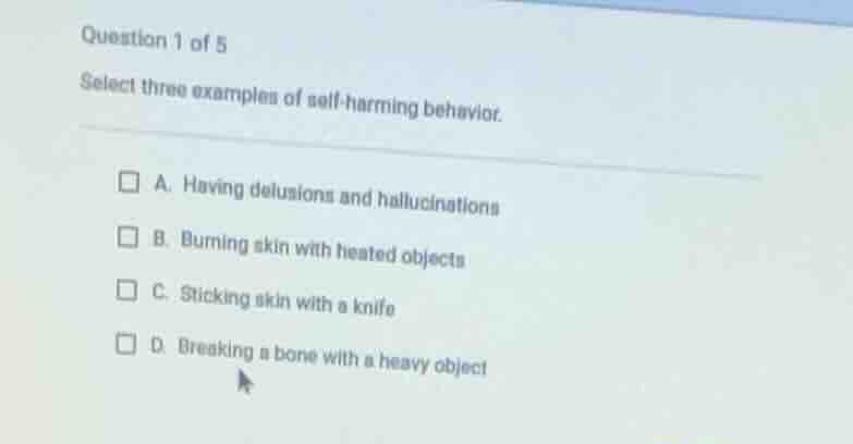 question 1 of 5 select three examples of self-harming behavior. a. havi…