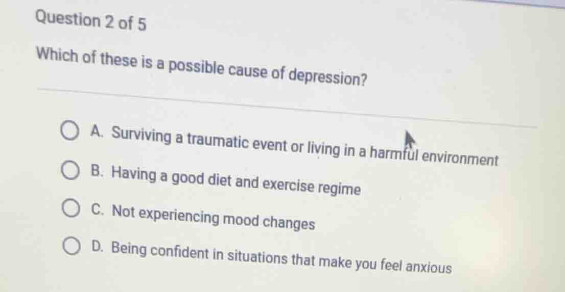 question 2 of 5 which of these is a possible cause of depression? a. su…