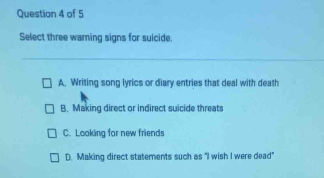 question 4 of 5 select three warning signs for suicide. a. writing song…