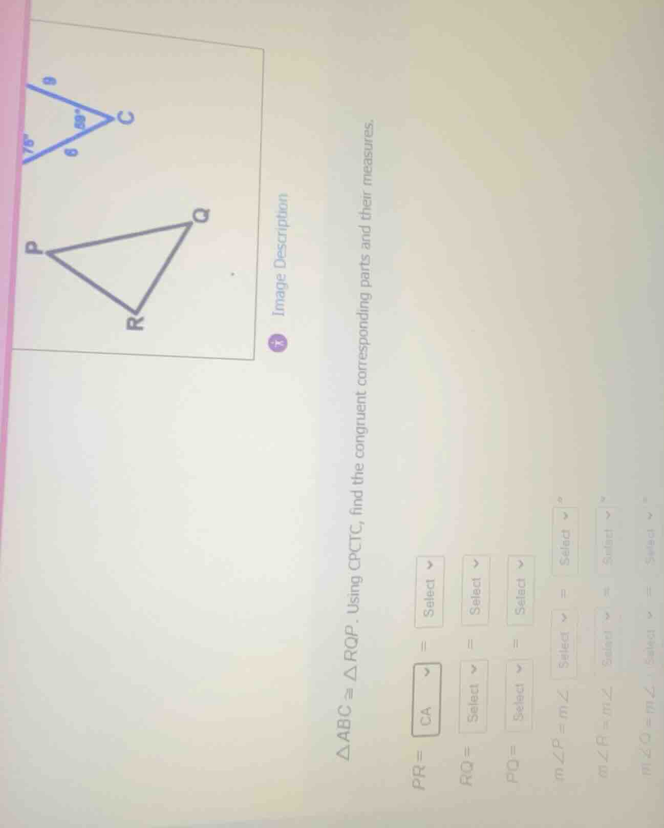 \\(\\delta abc \\cong \\delta rqp\\). using cpctc, find the congruent c…