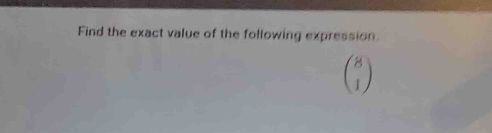 find the exact value of the following expression. \\(\\binom{8}{1}\\)