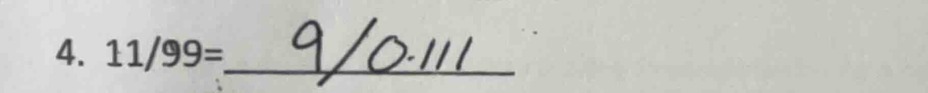 4. \\(11/99 =\\) \\underline{\\quad\\quad}