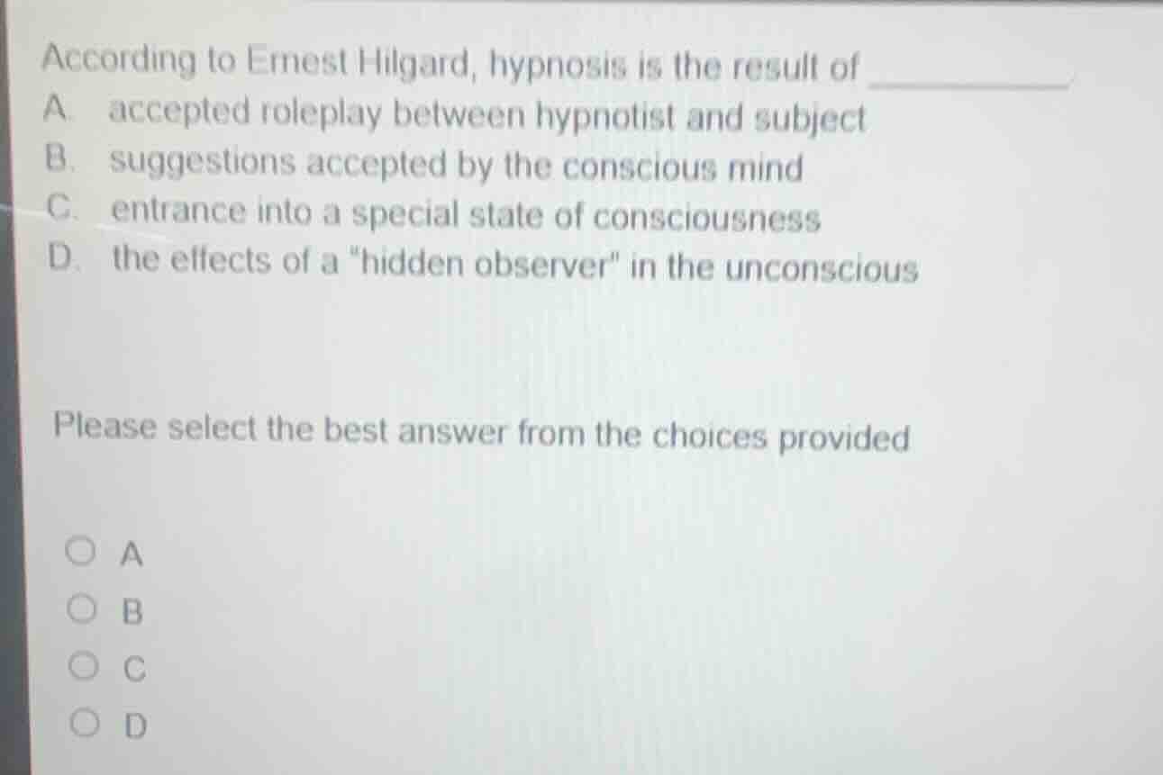 according to ernest hilgard, hypnosis is the result of _______ a. accep…