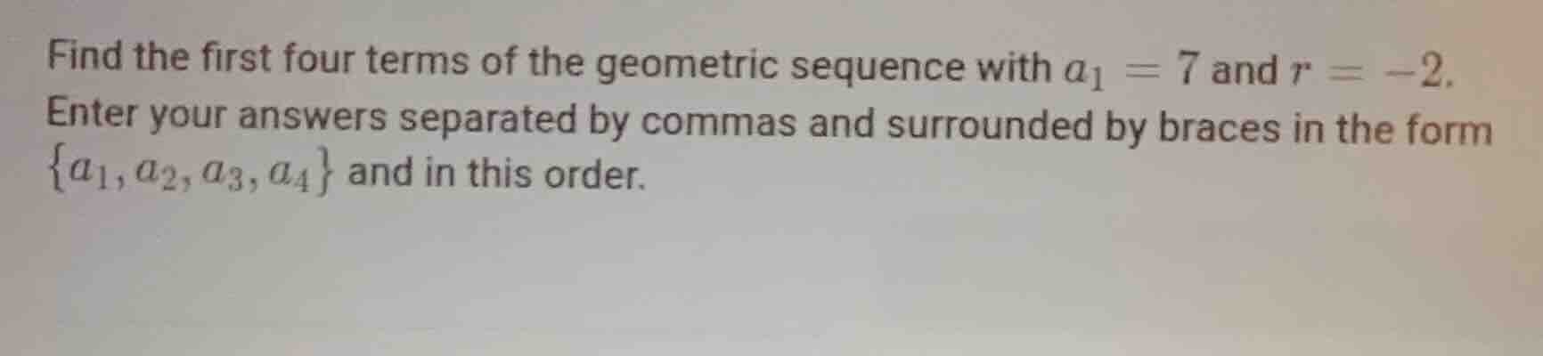 find the first four terms of the geometric sequence with \\(a_1 = 7\\) …