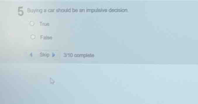 5 buying a car should be an impulsive decision. true false