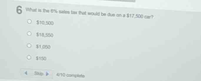 6 what is the 6% sales tax that would be due on a $17,500 car? $10,500 …
