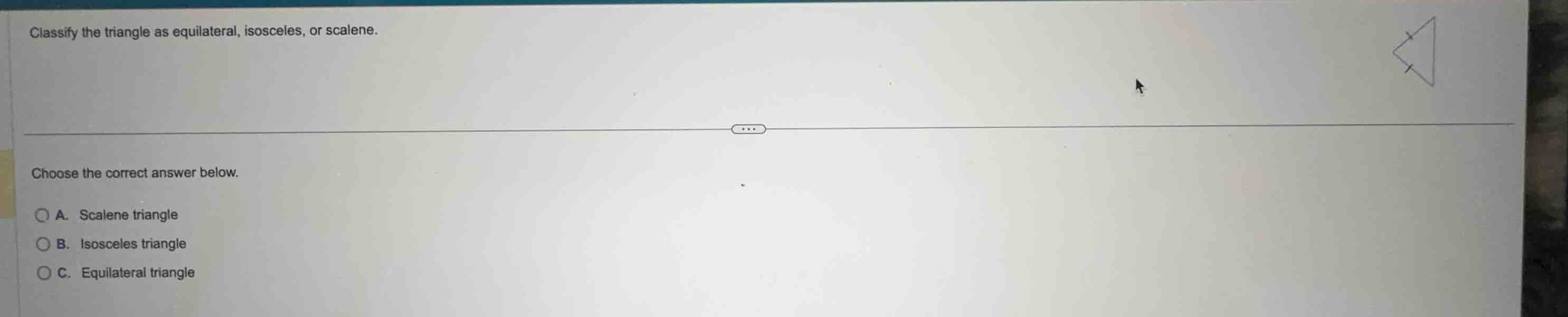 classify the triangle as equilateral, isosceles, or scalene. choose the…