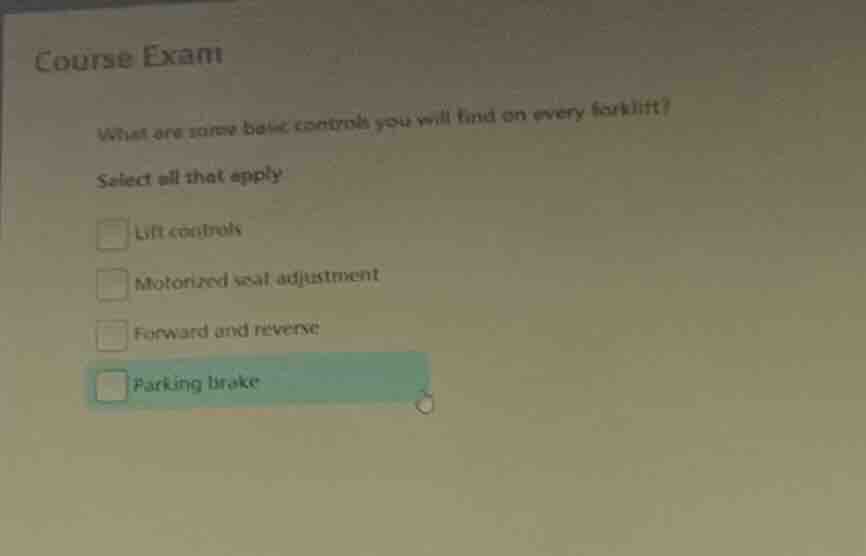 course exam what are some basic controls you will find on every forklif…