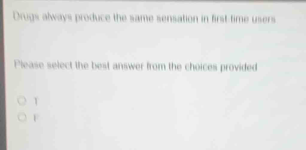 drugs always produce the same sensation in first time users please sele…