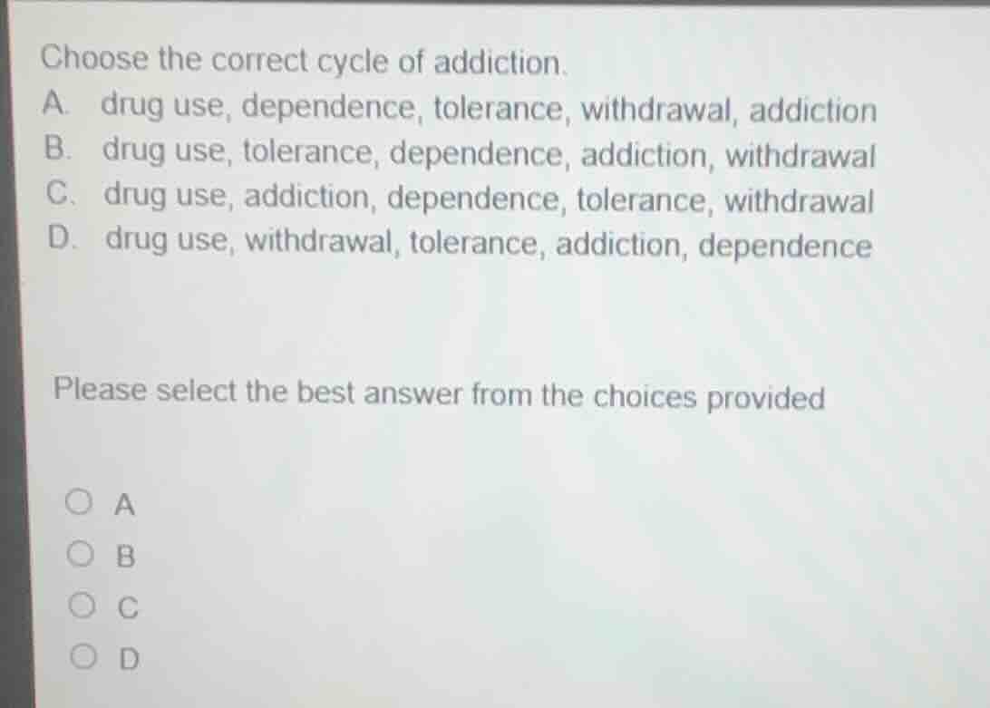 choose the correct cycle of addiction. a. drug use, dependence, toleran…