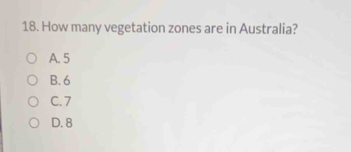 18. how many vegetation zones are in australia? a. 5 b. 6 c. 7 d. 8