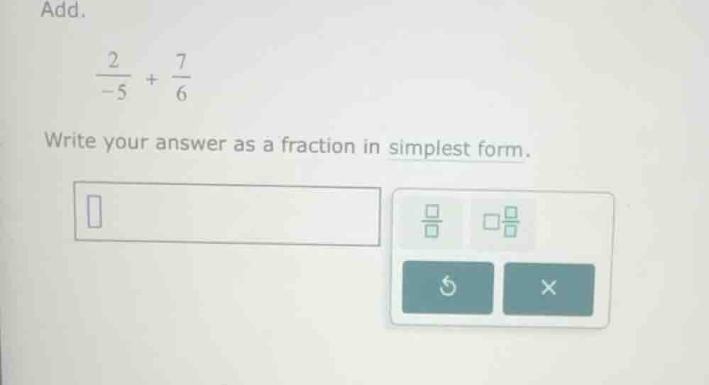add. \\\\frac{2}{-5} + \\frac{7}{6}\\ write your answer as a fraction i…