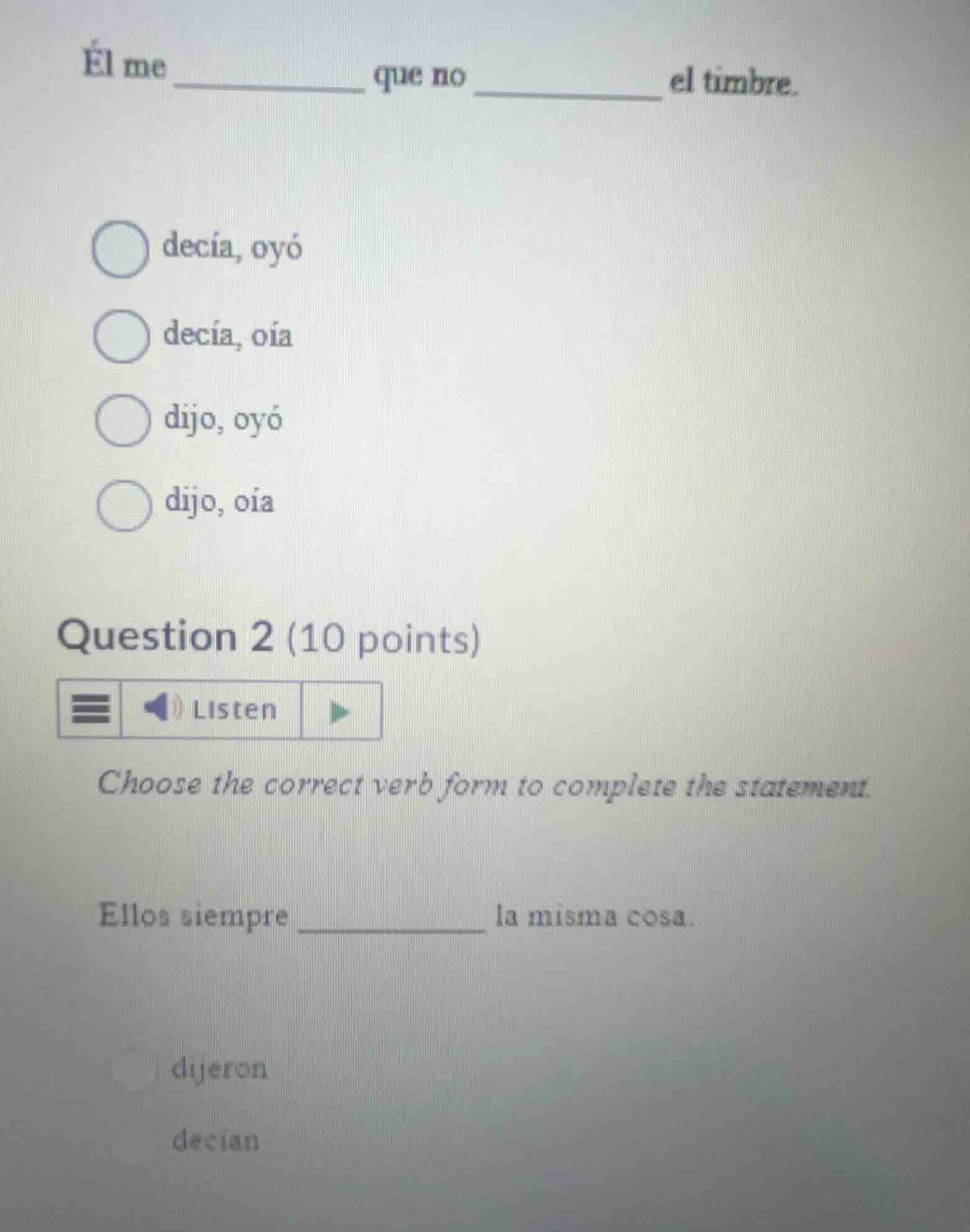 él me ______ que no ______ el timbre. decía, oyó decía, oía dijo, oyó d…