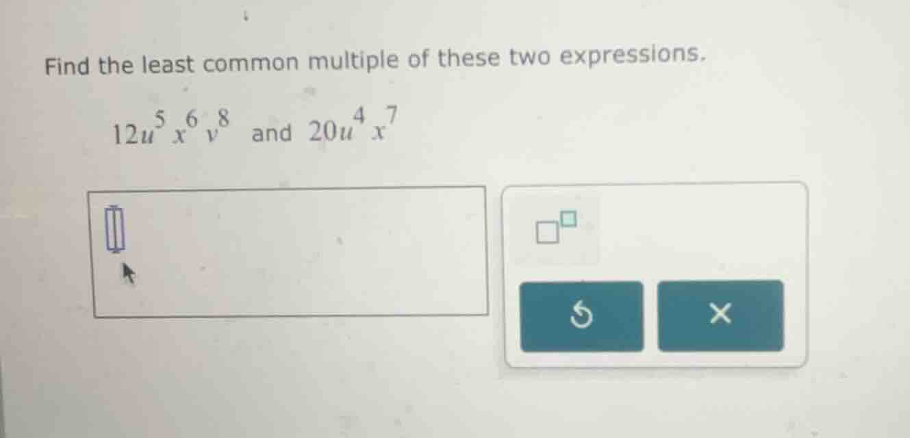 find the least common multiple of these two expressions. (12u^5 x^6 v^8…