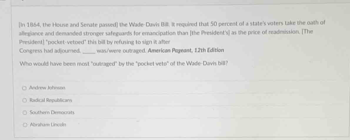 in 1864, the house and senate passed the wade-davis bill. it required t…
