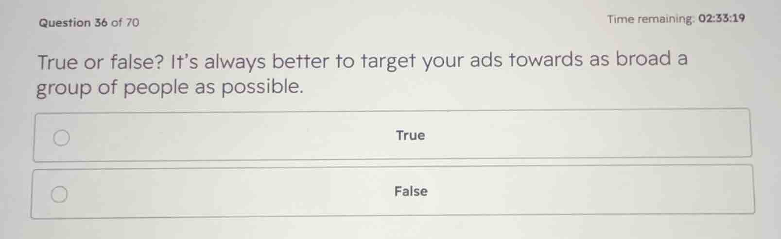 true or false? its always better to target your ads towards as broad a …