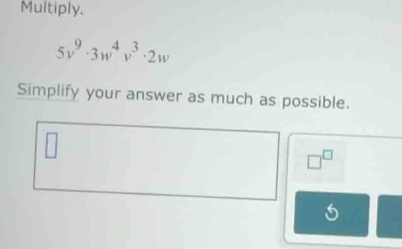 multiply. (5v^{9} \\cdot 3w^{4} v^{3} \\cdot 2w) simplify your answer a…