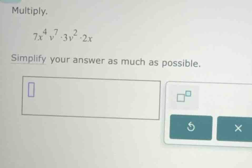 multiply. \\7x^4 v^7 \\cdot 3v^2 \\cdot 2x\\ simplify your answer as mu…