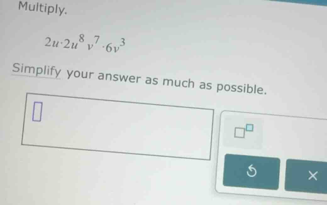 multiply. \\2u \\cdot 2u^8 v^7 \\cdot 6v^3\\ simplify your answer as mu…
