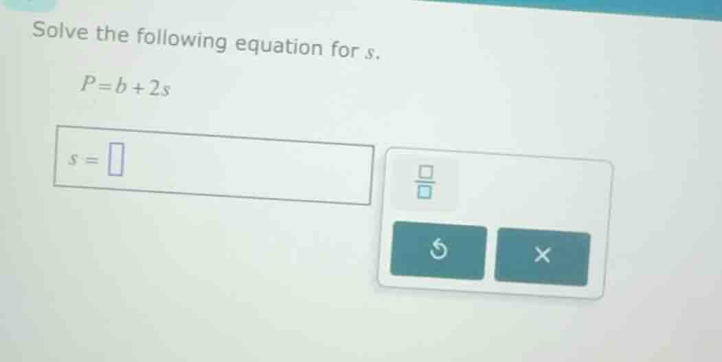solve the following equation for (s). (p = b + 2s) (s = )