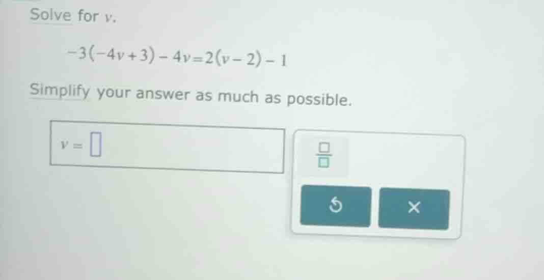 solve for (v). -3(-4v+3)-4v=2(v-2)-1 simplify your answer as much as po…