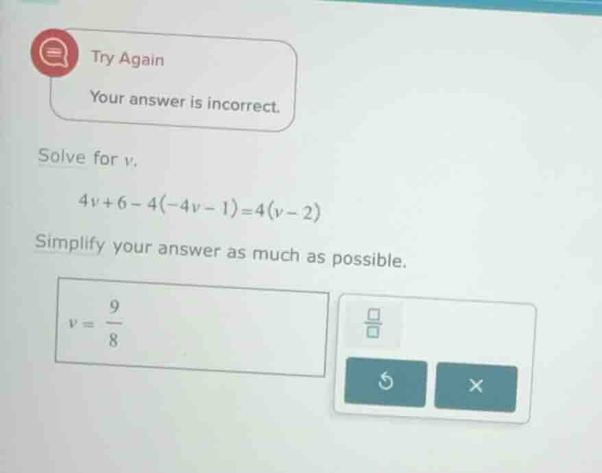 solve for (v). (4v + 6 - 4(-4v - 1) = 4(v - 2)) simplify your answer as…