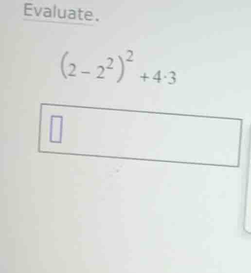 evaluate. \\((2 - 2^2)^2 + 4 \\cdot 3\\)