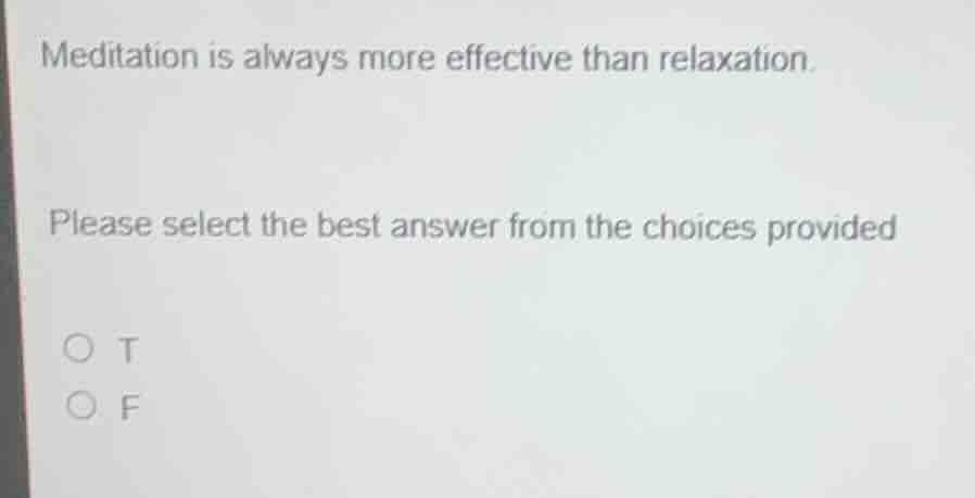 meditation is always more effective than relaxation. please select the …