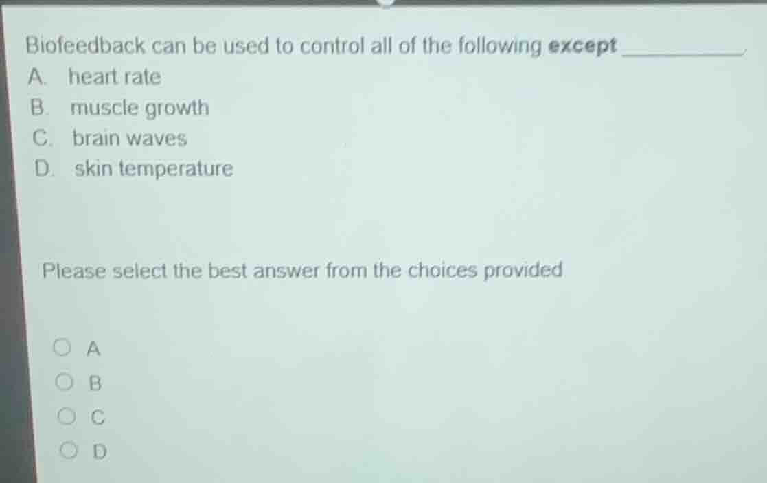 biofeedback can be used to control all of the following except _______ …