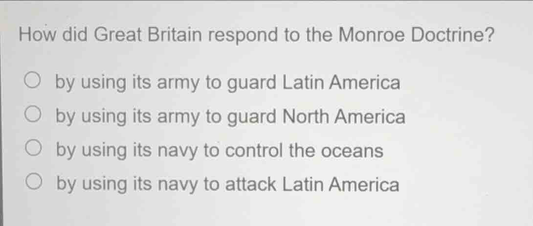 how did great britain respond to the monroe doctrine? by using its army…