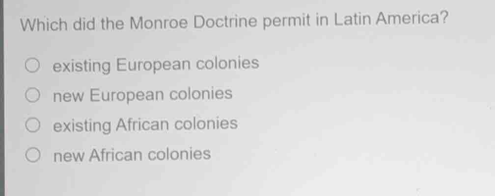 which did the monroe doctrine permit in latin america? existing europea…