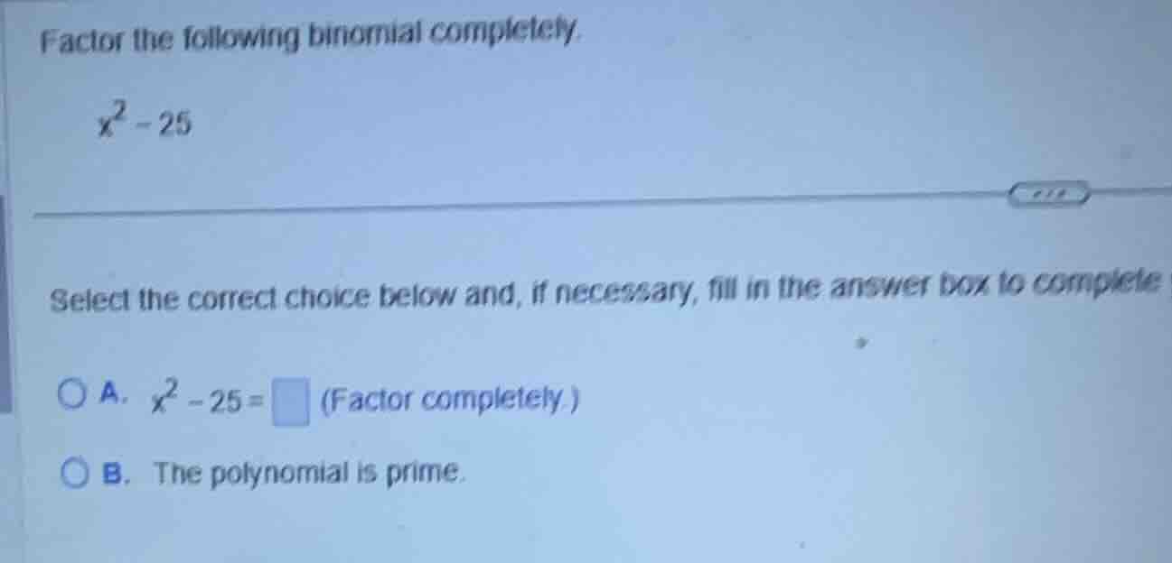 factor the following binomial completely. (x^2 - 25) select the correct…