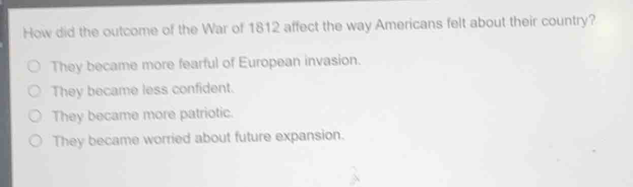 how did the outcome of the war of 1812 affect the way americans felt ab…