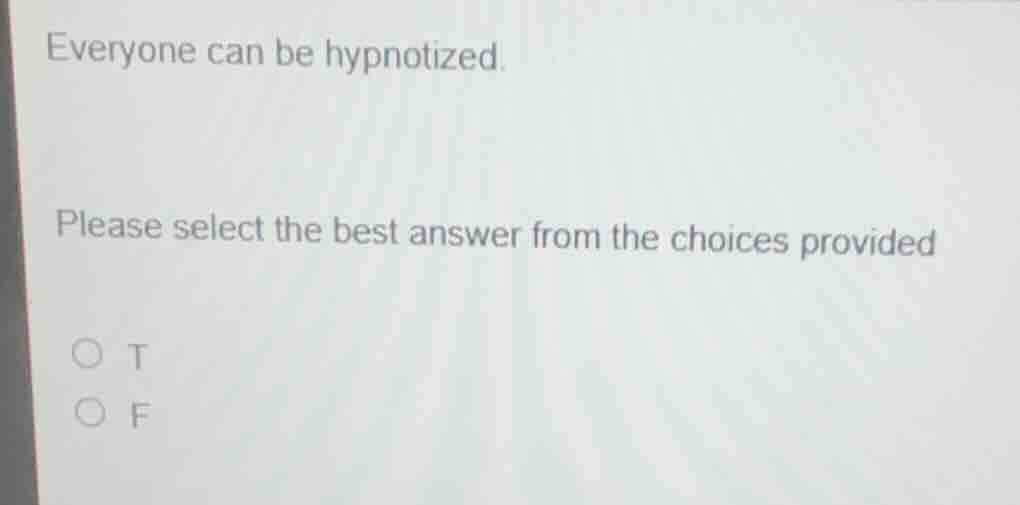 everyone can be hypnotized. please select the best answer from the choi…