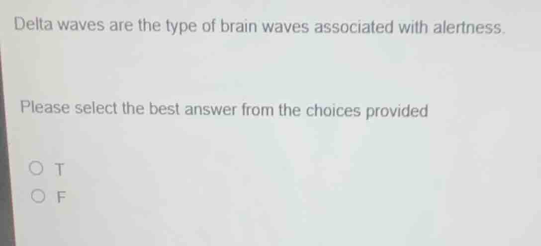 delta waves are the type of brain waves associated with alertness. plea…