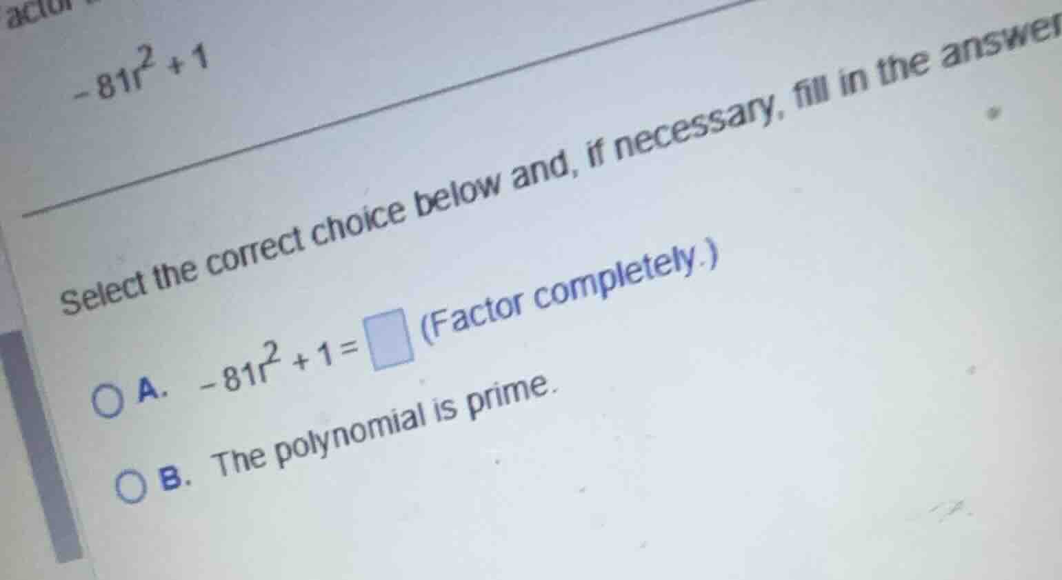 factor \\ -81r^2 + 1 \\ select the correct choice below and, if necessa…