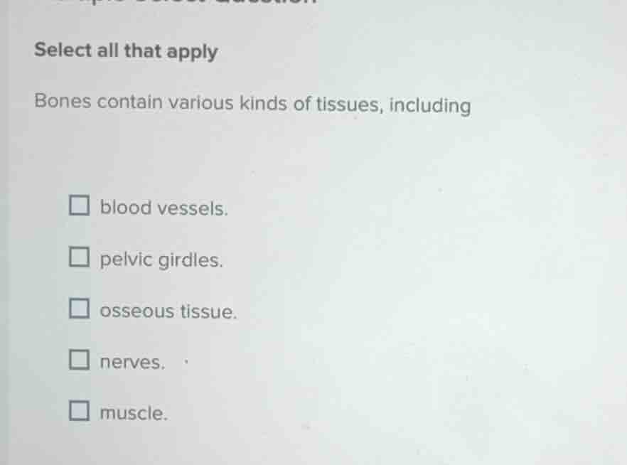 select all that apply bones contain various kinds of tissues, including…