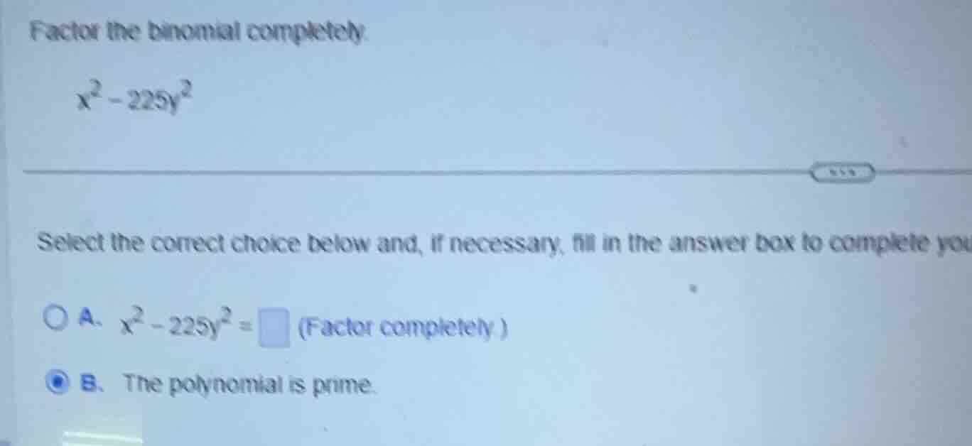 factor the binomial completely. \\x^2 - 225y^2\\ select the correct cho…