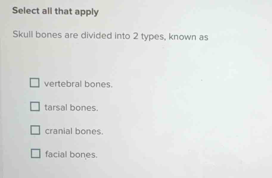 select all that apply skull bones are divided into 2 types, known as - …