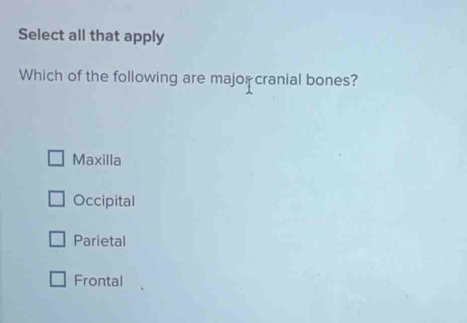 select all that apply which of the following are major cranial bones? m…