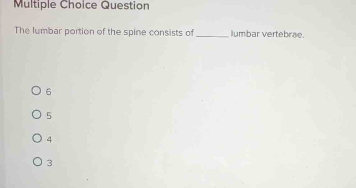 multiple choice question the lumbar portion of the spine consists of __…