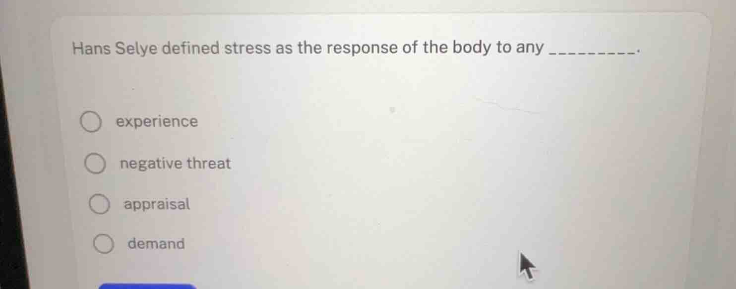 hans selye defined stress as the response of the body to any __________…