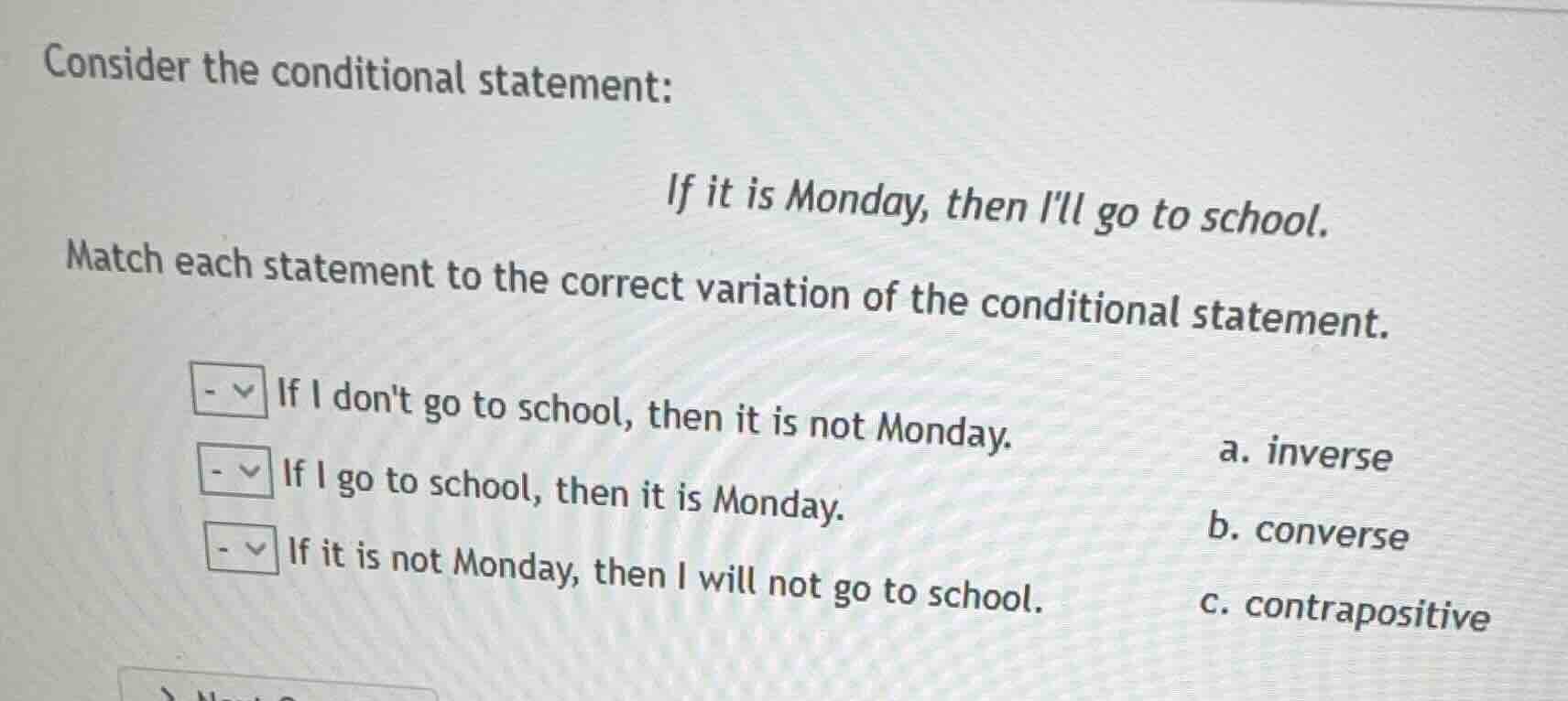 consider the conditional statement: if it is monday, then ill go to sch…
