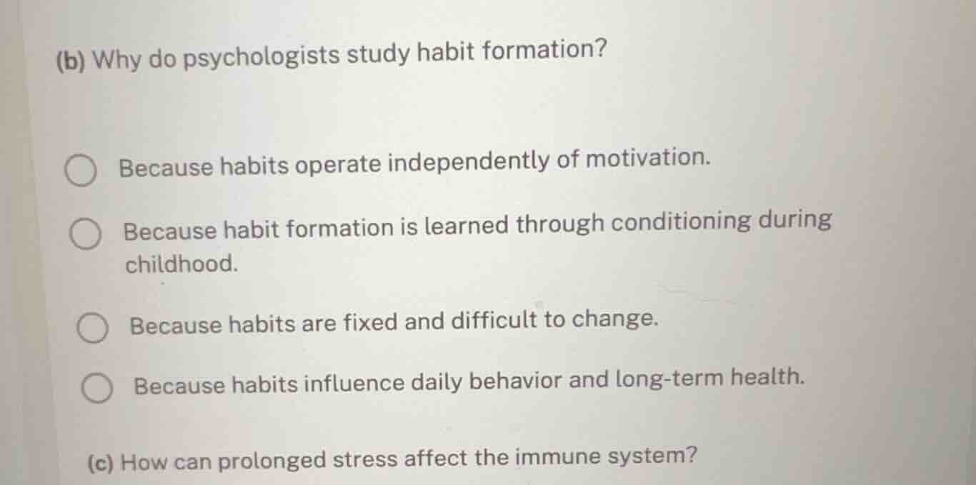 (b) why do psychologists study habit formation? because habits operate …