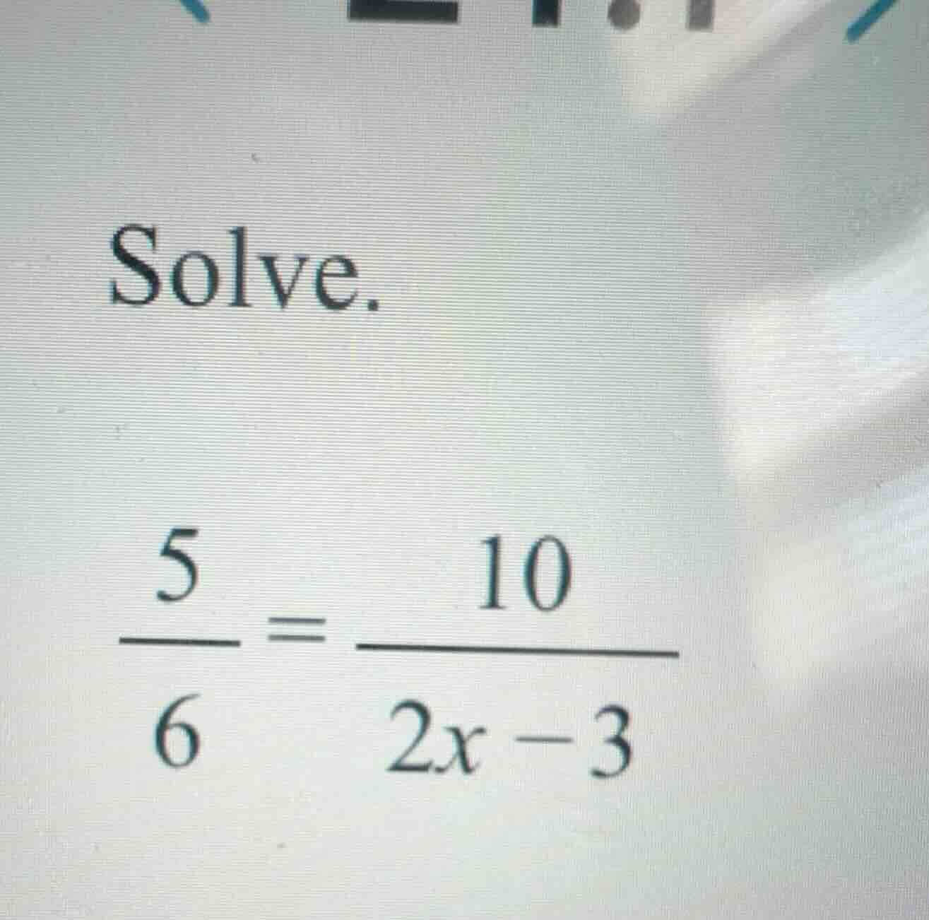 solve. \\\\frac{5}{6} = \\frac{10}{2x - 3}\\