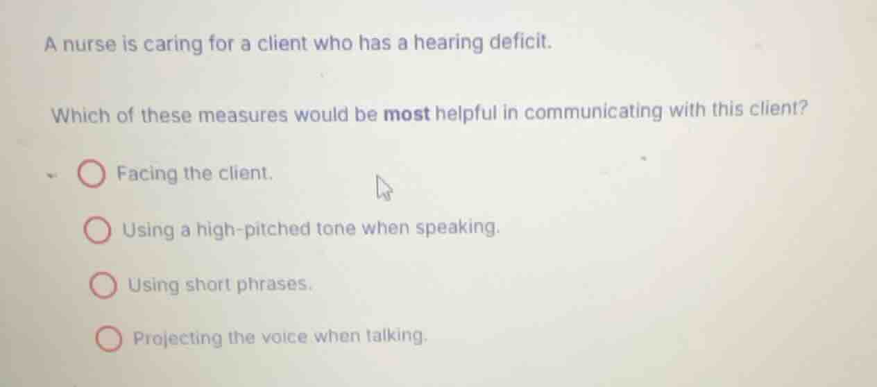 a nurse is caring for a client who has a hearing deficit. which of thes…