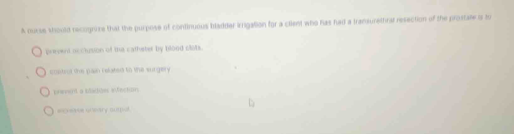 a nurse should recognize that the purpose of continuous bladder irrigat…