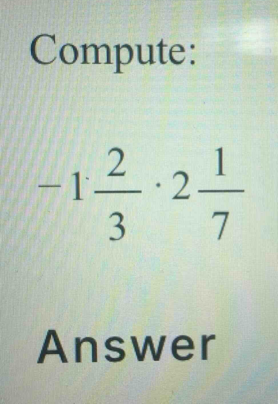 compute: \\-1\\frac{2}{3} \\cdot 2\\frac{1}{7}\\ answer