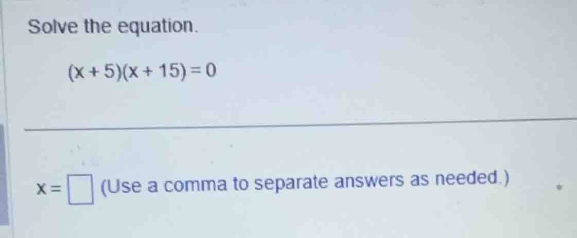 solve the equation. \\(x + 5)(x + 15) = 0\\ \\(x = \\) (use a comma to …
